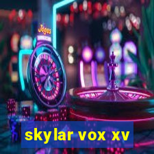 skylar vox xv